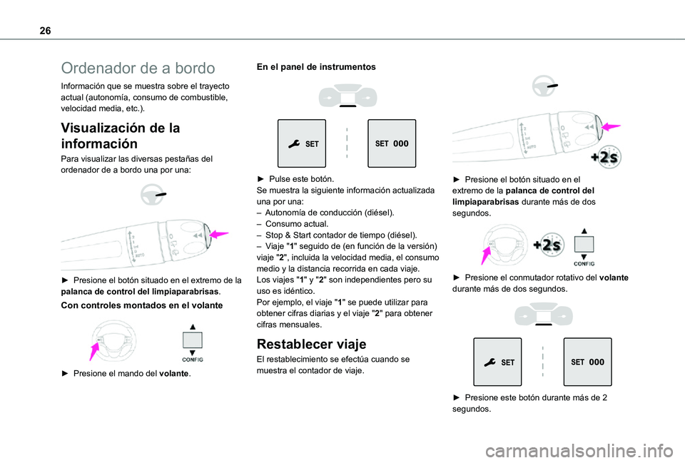 TOYOTA PROACE VERSO 2021  Manuale de Empleo (in Spanish) 26
Ordenador de a bordo
Información que se muestra sobre el trayecto actual (autonomía, consumo de combustible, velocidad media, etc.).
Visualización de la 
información
Para visualizar las diversa
