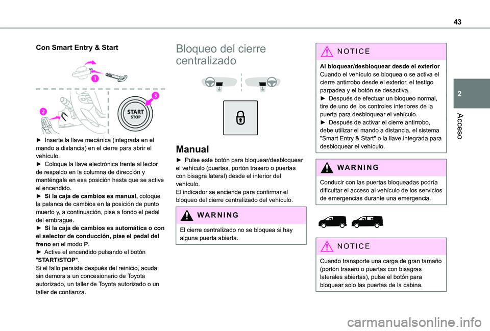 TOYOTA PROACE VERSO 2021  Manuale de Empleo (in Spanish) 43
Acceso
2
Con Smart Entry & Start 
 
► Inserte la llave mecánica (integrada en el mando a distancia) en el cierre para abrir el vehículo.► Coloque la llave electrónica frente al lector de res