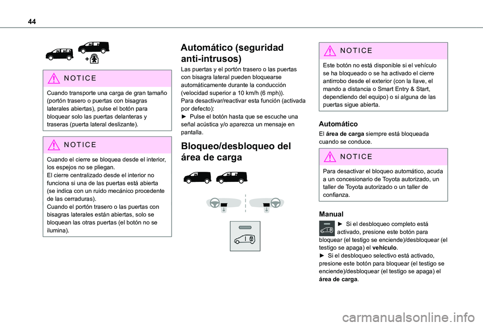 TOYOTA PROACE VERSO 2021  Manuale de Empleo (in Spanish) 44
 
NOTIC E
Cuando transporte una carga de gran tamaño (portón trasero o puertas con bisagras laterales abiertas), pulse el botón para bloquear solo las puertas delanteras y traseras (puerta later