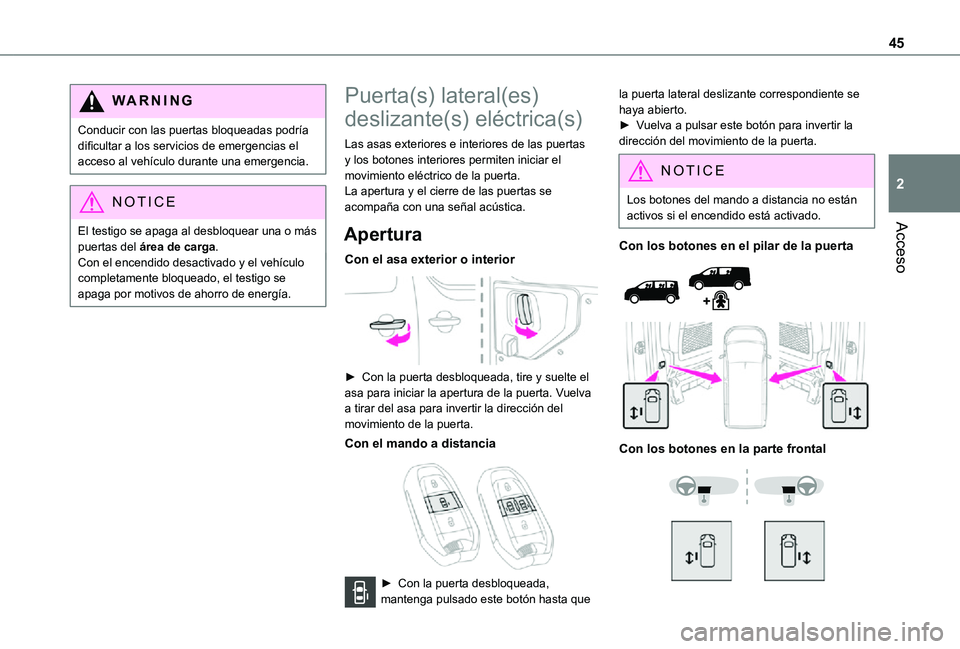 TOYOTA PROACE VERSO 2021  Manuale de Empleo (in Spanish) 45
Acceso
2
WARNI NG
Conducir con las puertas bloqueadas podría dificultar a los servicios de emergencias el acceso al vehículo durante una emergencia.
NOTIC E
El testigo se apaga al desbloquear una