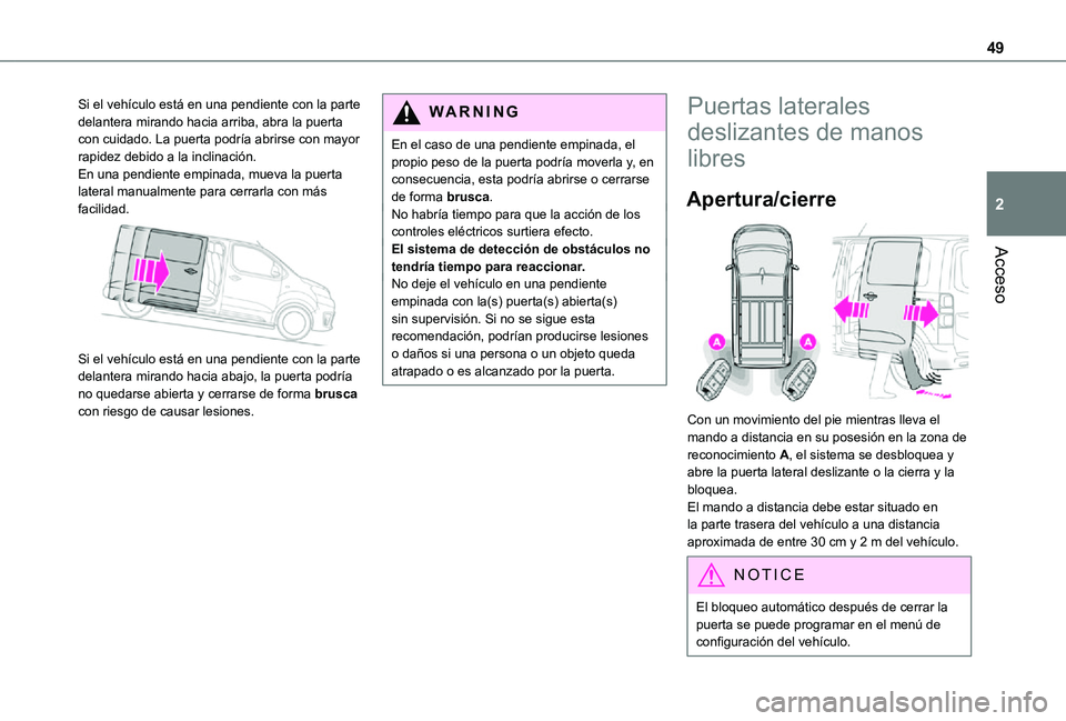 TOYOTA PROACE VERSO 2021  Manuale de Empleo (in Spanish) 49
Acceso
2
Si el vehículo está en una pendiente con la parte delantera mirando hacia arriba, abra la puerta con cuidado. La puerta podría abrirse con mayor rapidez debido a la inclinación.En una 