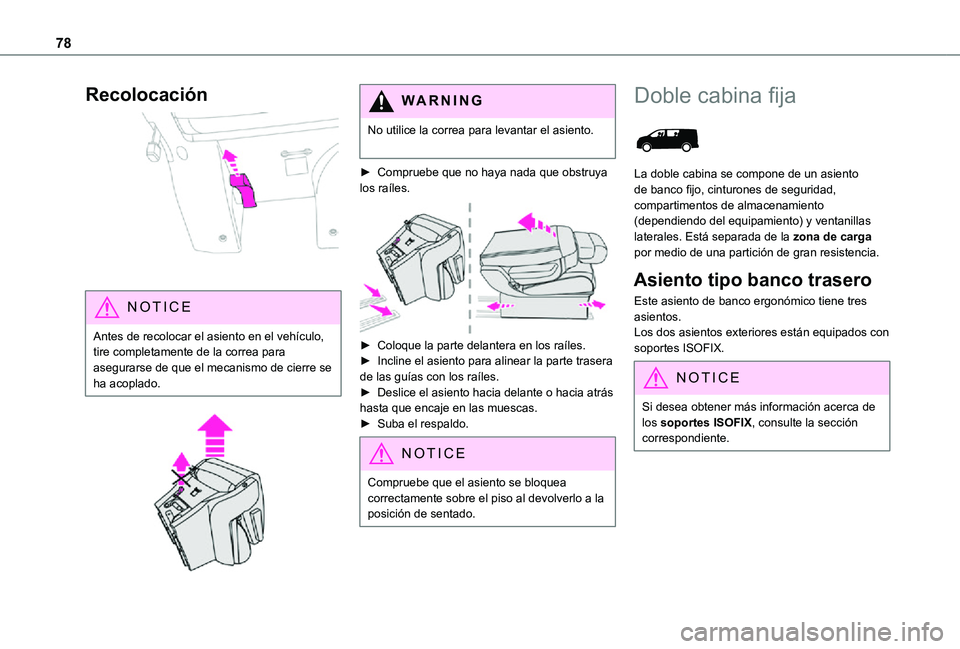 TOYOTA PROACE VERSO 2021  Manuale de Empleo (in Spanish) 78
Recolocación 
 
NOTIC E
Antes de recolocar el asiento en el vehículo, tire completamente de la correa para asegurarse de que el mecanismo de cierre se ha acoplado.
 
 
WARNI NG
No utilice la corr