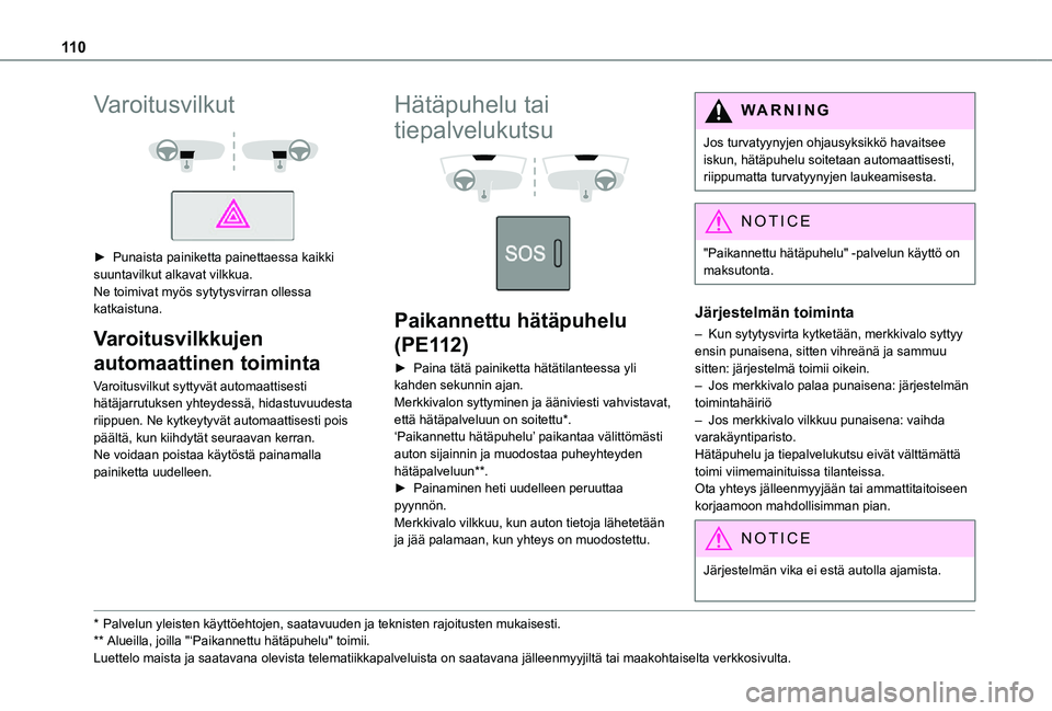 TOYOTA PROACE VERSO 2021  Omistajan Käsikirja (in Finnish) 11 0
Varoitusvilkut 
  
 
►  Punaista painiketta painettaessa kaikki suuntavilkut alkavat vilkkua.Ne toimivat myös sytytysvirran ollessa katkaistuna.
Varoitusvilkkujen 
automaattinen toim