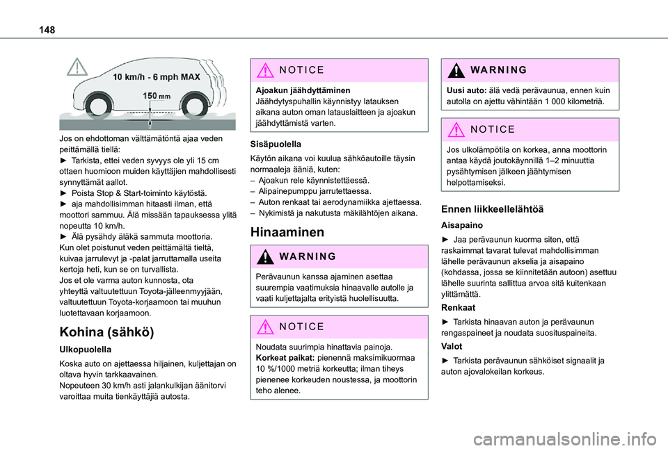 TOYOTA PROACE VERSO 2021  Omistajan Käsikirja (in Finnish) 148
 
Jos on ehdottoman välttämätöntä ajaa veden peittämällä tiellä:►  Tarkista, ettei veden syvyys ole yli 15 cm ottaen huomioon muiden käyttäjien mahdollisesti synnytt