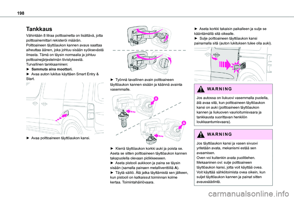 TOYOTA PROACE VERSO 2021  Omistajan Käsikirja (in Finnish) 198
Tankkaus
Vähintään 8 litraa polttoainetta on lisättävä, jotta polttoainemittari rekisteröi määrän.Polttoaineen täyttöaukon kannen avaus saattaa aiheuttaa äänen, joka johtuu sisään 