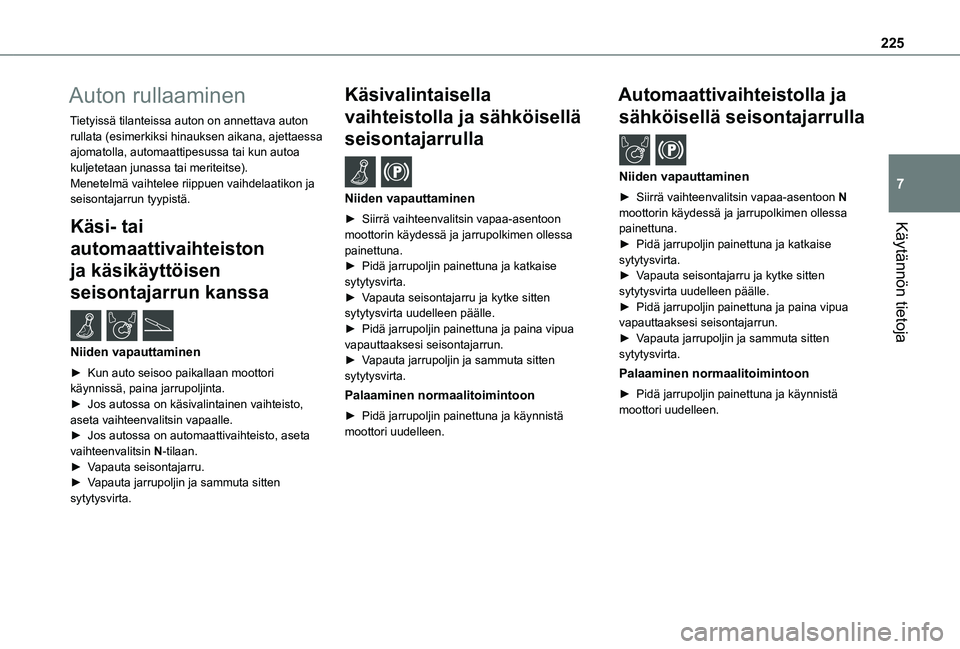 TOYOTA PROACE VERSO 2021  Omistajan Käsikirja (in Finnish) 225
Käytännön tietoja
7
Auton rullaaminen
Tietyissä tilanteissa auton on annettava auton rullata (esimerkiksi hinauksen aikana, ajettaessa ajomatolla, automaattipesussa tai kun autoa kuljetetaan j