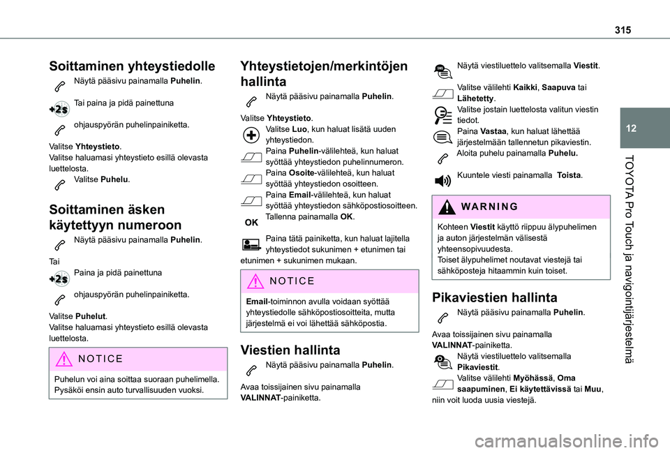 TOYOTA PROACE VERSO 2021  Omistajan Käsikirja (in Finnish) 315
TOYOTA Pro Touch ja navigointijärjestelmä
12
Soittaminen yhteystiedolle
Näytä pääsivu painamalla Puhelin. 
Tai paina ja pidä painettuna 
ohjauspyörän puhelinpainiketta. 
Valitse Yhteystie