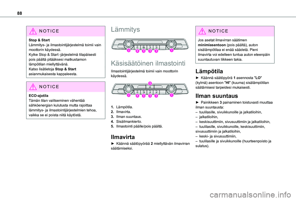 TOYOTA PROACE VERSO 2021  Omistajan Käsikirja (in Finnish) 88
NOTIC E
Stop & StartLämmitys- ja ilmastointijärjestelmä toimii vain moottorin käydessä.Kytke Stop & Start -järjestelmä tilapäisesti pois päältä pitääksesi matkustamon lämpötilan miel