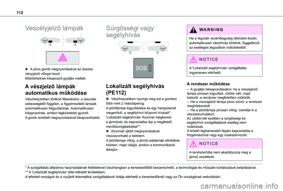TOYOTA PROACE VERSO 2021 Kezelési útmutató (in Hungarian) 11 2
Veszélyjelző lámpák
► A piros gomb megnyomásával az összes irányjelző villogni kezd.Működhetnek kikapcsolt gyújtás mellett.
A vészjelző lámpák
automatikus működése
V TOYOTA PROACE VERSO 2021 Kezelési útmutató (in Hungarian) 11 2
Veszélyjelző lámpák
► A piros gomb megnyomásával az összes irányjelző villogni kezd.Működhetnek kikapcsolt gyújtás mellett.
A vészjelző lámpák
automatikus működése
V