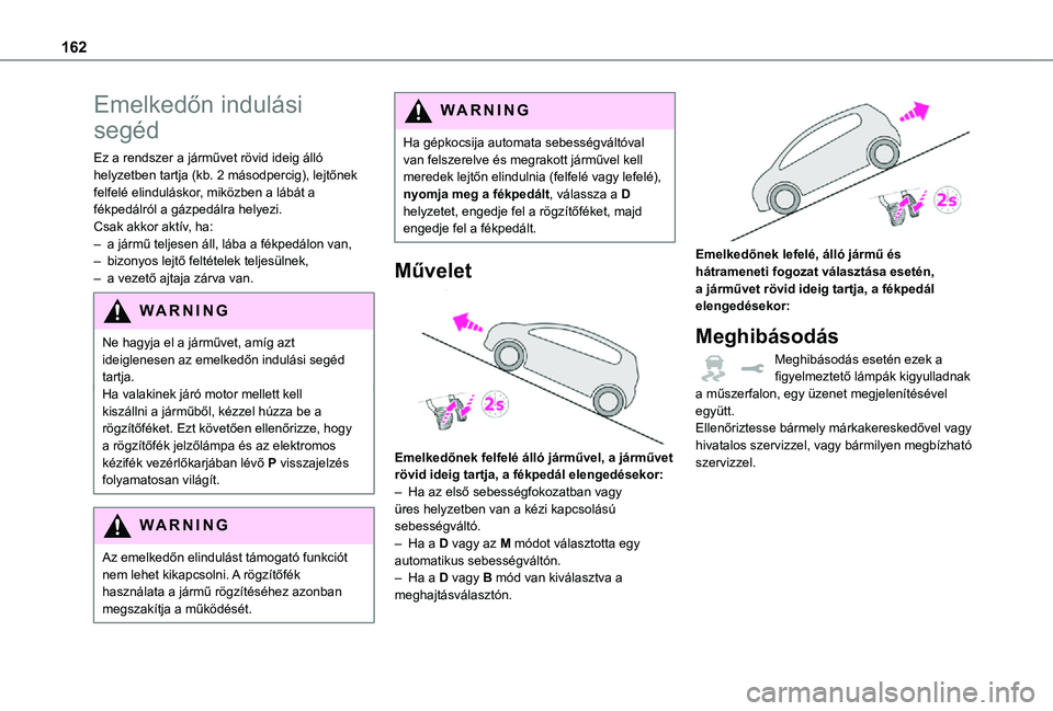 TOYOTA PROACE VERSO 2021 Kezelési útmutató (in Hungarian) 162
Emelkedőn indulási
segéd
Ez a rendszer a járművet rövid ideig álló helyzetben tartja (kb. 2 másodpercig), lejtőnek felfelé elinduláskor, miközben a lábát a fékpedálról a gázped TOYOTA PROACE VERSO 2021 Kezelési útmutató (in Hungarian) 162
Emelkedőn indulási
segéd
Ez a rendszer a járművet rövid ideig álló helyzetben tartja (kb. 2 másodpercig), lejtőnek felfelé elinduláskor, miközben a lábát a fékpedálról a gázped