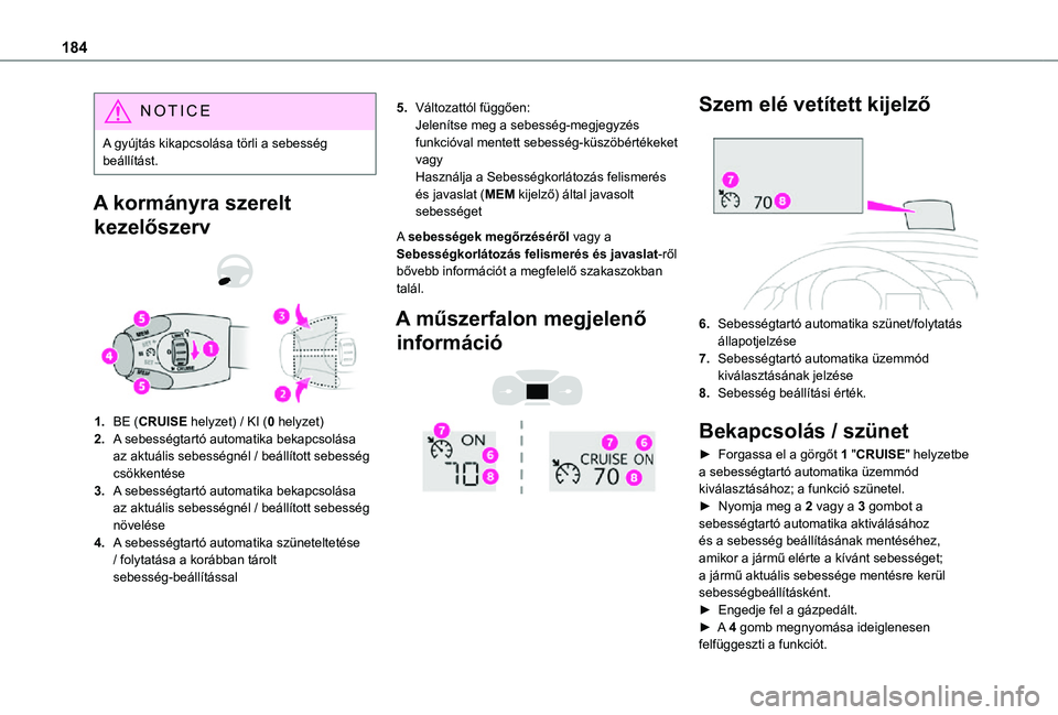 TOYOTA PROACE VERSO 2021 Kezelési útmutató (in Hungarian) 184
NOTIC E
A gyújtás kikapcsolása törli a sebesség beállítást.
A kormányra szerelt
kezelőszerv
1.BE (CRUISE helyzet) / KI (0 helyzet)
2.A sebességtartó automatika bekapcsolása az akt TOYOTA PROACE VERSO 2021 Kezelési útmutató (in Hungarian) 184
NOTIC E
A gyújtás kikapcsolása törli a sebesség beállítást.
A kormányra szerelt
kezelőszerv
1.BE (CRUISE helyzet) / KI (0 helyzet)
2.A sebességtartó automatika bekapcsolása az akt