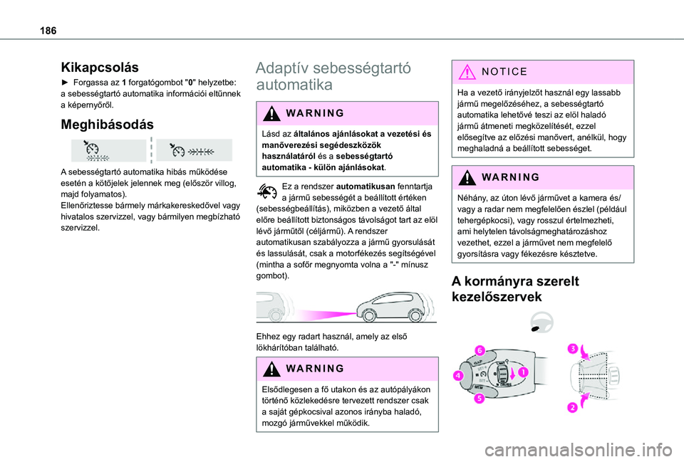 TOYOTA PROACE VERSO 2021 Kezelési útmutató (in Hungarian) 186
Kikapcsolás
► Forgassa az 1 forgatógombot "0" helyzetbe: a sebességtartó automatika információi eltűnnek a képernyőről.
Meghibásodás
A sebességtartó automatika hibás m TOYOTA PROACE VERSO 2021 Kezelési útmutató (in Hungarian) 186
Kikapcsolás
► Forgassa az 1 forgatógombot "0" helyzetbe: a sebességtartó automatika információi eltűnnek a képernyőről.
Meghibásodás
A sebességtartó automatika hibás m
