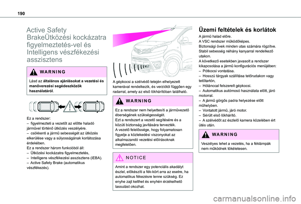 TOYOTA PROACE VERSO 2021 Kezelési útmutató (in Hungarian) 190
Active Safety
BrakeÜtközési kockázatra
figyelmeztetés-vel és
Intelligens vészfékezési
asszisztens
WARNI NG
Lásd az általános ajánlásokat a vezetési és manőverezési segédeszk TOYOTA PROACE VERSO 2021 Kezelési útmutató (in Hungarian) 190
Active Safety
BrakeÜtközési kockázatra
figyelmeztetés-vel és
Intelligens vészfékezési
asszisztens
WARNI NG
Lásd az általános ajánlásokat a vezetési és manőverezési segédeszk