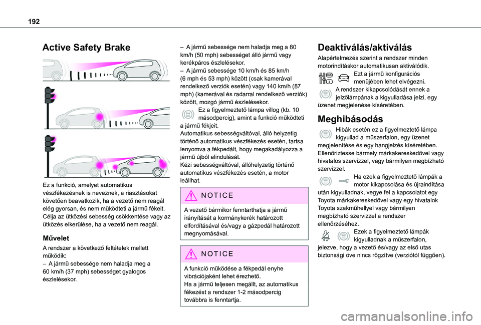 TOYOTA PROACE VERSO 2021 Kezelési útmutató (in Hungarian) 192
Active Safety Brake
Ez a funkció, amelyet automatikus vészfékezésnek is neveznek, a riasztásokat követően beavatkozik, ha a vezető nem reagál elég gyorsan, és nem működteti a járm TOYOTA PROACE VERSO 2021 Kezelési útmutató (in Hungarian) 192
Active Safety Brake
Ez a funkció, amelyet automatikus vészfékezésnek is neveznek, a riasztásokat követően beavatkozik, ha a vezető nem reagál elég gyorsan, és nem működteti a járm