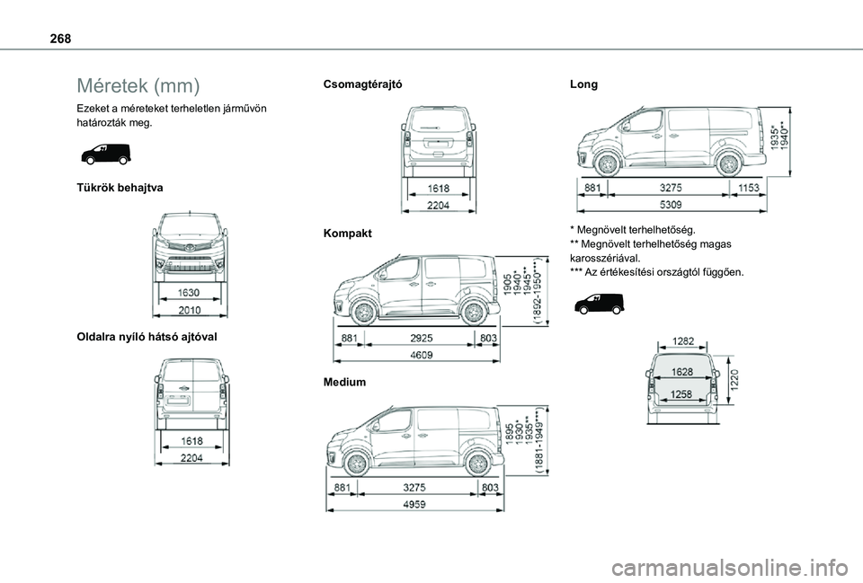 TOYOTA PROACE VERSO 2021  Kezelési útmutató (in Hungarian) 268
Méretek (mm)
Ezeket a méreteket terheletlen járművön határozták meg. 
 
Tükrök behajtva 
 
Oldalra nyíló hátsó ajtóval 
 
Csomagtérajtó 
 
Kompakt 
 
Medium 
 
Long 
 
* Megnövelt