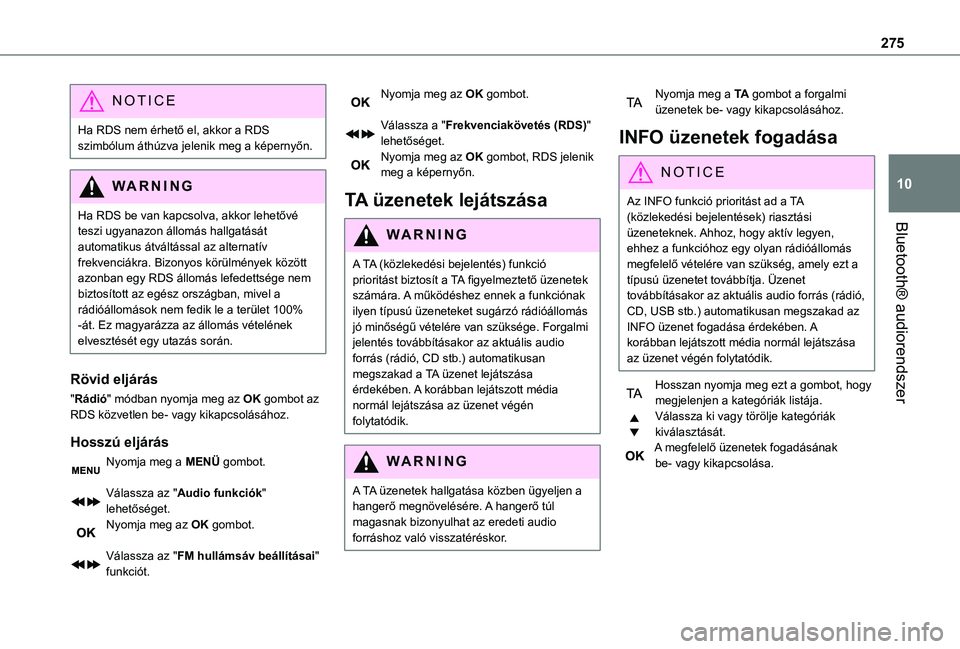 TOYOTA PROACE VERSO 2021 Kezelési útmutató (in Hungarian) 275
Bluetooth® audiorendszer
10
NOTIC E
Ha RDS nem érhető el, akkor a RDS szimbólum áthúzva jelenik meg a képernyőn.
WARNI NG
Ha RDS be van kapcsolva, akkor lehetővé teszi ugyanazon állomá TOYOTA PROACE VERSO 2021 Kezelési útmutató (in Hungarian) 275
Bluetooth® audiorendszer
10
NOTIC E
Ha RDS nem érhető el, akkor a RDS szimbólum áthúzva jelenik meg a képernyőn.
WARNI NG
Ha RDS be van kapcsolva, akkor lehetővé teszi ugyanazon állomá