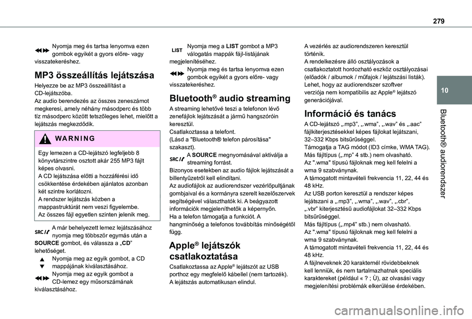 TOYOTA PROACE VERSO 2021 Kezelési útmutató (in Hungarian) 279
Bluetooth® audiorendszer
10
Nyomja meg és tartsa lenyomva ezen gombok egyikét a gyors előre- vagy visszatekeréshez.
MP3 összeállítás lejátszása
Helyezze be az MP3 összeállítást a CD TOYOTA PROACE VERSO 2021 Kezelési útmutató (in Hungarian) 279
Bluetooth® audiorendszer
10
Nyomja meg és tartsa lenyomva ezen gombok egyikét a gyors előre- vagy visszatekeréshez.
MP3 összeállítás lejátszása
Helyezze be az MP3 összeállítást a CD