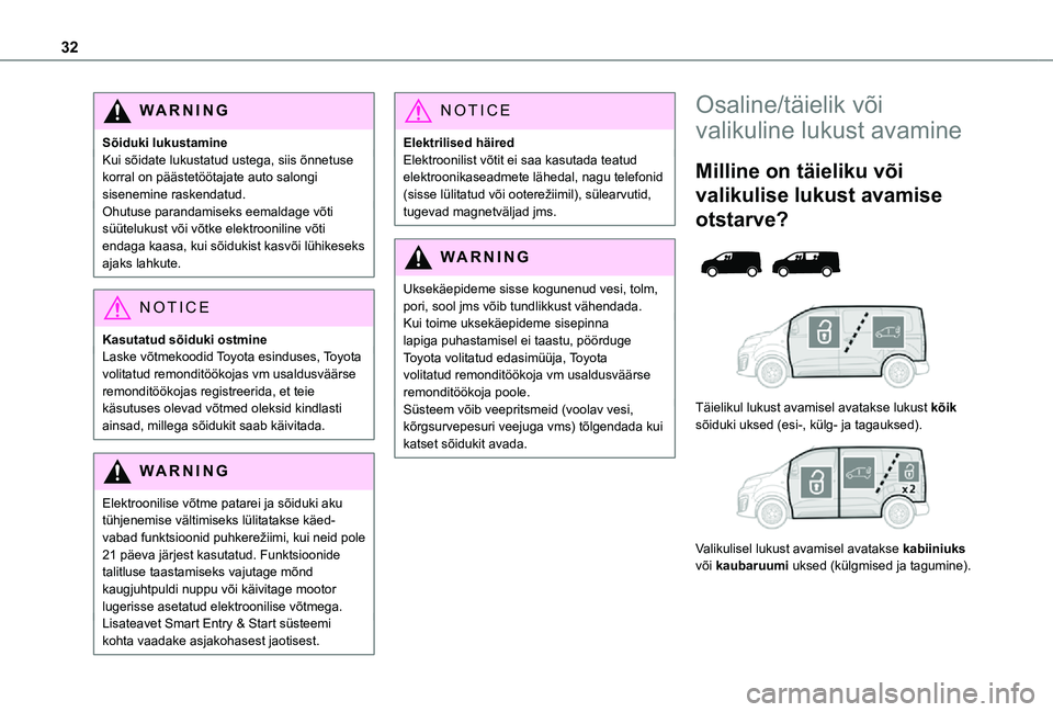 TOYOTA PROACE VERSO 2021  Kasutusjuhend (in Estonian) 32
WARNI NG
Sõiduki lukustamineKui sõidate lukustatud ustega, siis õnnetuse korral on päästetöötajate auto salongi sisenemine raskendatud.Ohutuse parandamiseks eemaldage võti süütelukust võ