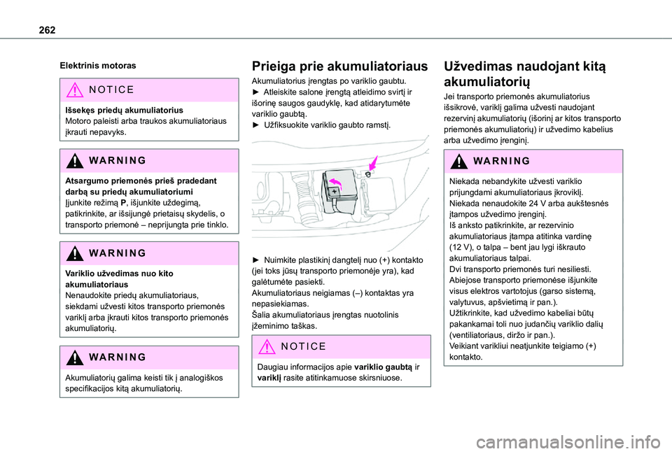 TOYOTA PROACE VERSO 2021  Eksploatavimo vadovas (in Lithuanian) 262
Elektrinis motoras
NOTIC E
Išsekęs priedų akumuliatoriusMotoro paleisti arba traukos akumuliatoriaus įkrauti nepavyks.
WARNI NG
Atsargumo priemonės prieš pradedant darbą su priedų akumulia