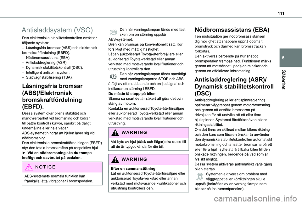 TOYOTA PROACE VERSO 2021  Bruksanvisningar (in Swedish) 111
Säkerhet
5
Antisladdsystem (VSC)
Den elektroniska stabilitetskontrollen omfattar följande system:– Låsningsfria bromsar (ABS) och elektronisk bromskraftfördelning (EBFD).– Nödbromsassista