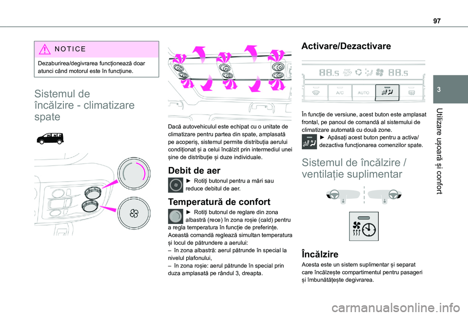 TOYOTA PROACE VERSO 2021  Manual de utilizare (in Romanian) 97
Utilizare ușoară și confort
3
NOTIC E
Dezaburirea/degivrarea funcționează doar atunci când motorul este în funcțiune.
Sistemul de 
încălzire - climatizare 
spate 
  
 
Dacă autovehiculul
