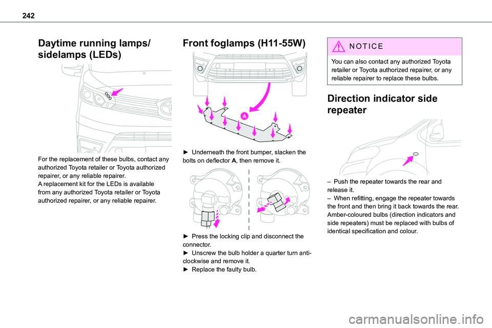 TOYOTA PROACE VERSO 2022  Owners Manual 242
Daytime running lamps/
sidelamps (LEDs) 
 
For the replacement of these bulbs, contact any authorized Toyota retailer or Toyota authorized repairer, or any reliable repairer.A replacement kit for 