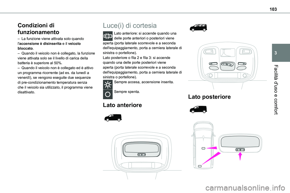 TOYOTA PROACE VERSO 2022 Manuale duso (in Italian) 103
Facilità d'uso e comfort
3
Condizioni di
funzionamento
– La funzione viene attivata solo quando l'accensione è disinserita e il veicolo bloccato.– Quando il veicolo non è collegato TOYOTA PROACE VERSO 2022 Manuale duso (in Italian) 103
Facilità d'uso e comfort
3
Condizioni di
funzionamento
– La funzione viene attivata solo quando l'accensione è disinserita e il veicolo bloccato.– Quando il veicolo non è collegato