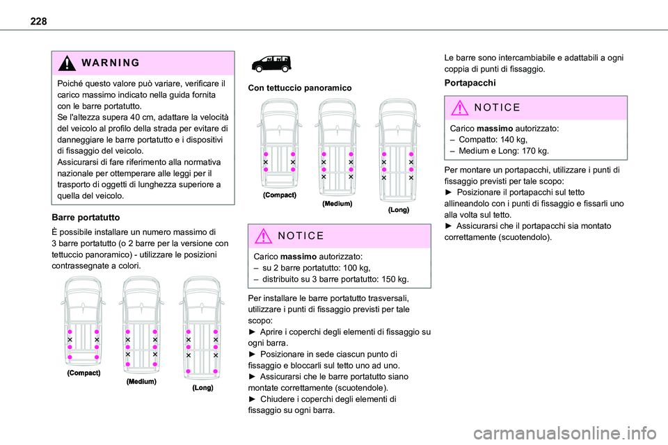 TOYOTA PROACE VERSO 2022 Manuale duso (in Italian) 228
WARNI NG
Poiché questo valore può variare, verificare il carico massimo indicato nella guida fornita con le barre portatutto.Se l'altezza supera 40 cm, adattare la velocità del veicolo al p TOYOTA PROACE VERSO 2022 Manuale duso (in Italian) 228
WARNI NG
Poiché questo valore può variare, verificare il carico massimo indicato nella guida fornita con le barre portatutto.Se l'altezza supera 40 cm, adattare la velocità del veicolo al p