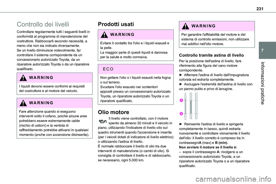 TOYOTA PROACE VERSO 2022 Manuale duso (in Italian) 231
Informazioni pratiche
7
Controllo dei livelli
Controllare regolarmente tutti i seguenti livelli in conformità al programma di manutenzione del costruttore. Rabboccarli secondo necessità, a meno TOYOTA PROACE VERSO 2022 Manuale duso (in Italian) 231
Informazioni pratiche
7
Controllo dei livelli
Controllare regolarmente tutti i seguenti livelli in conformità al programma di manutenzione del costruttore. Rabboccarli secondo necessità, a meno