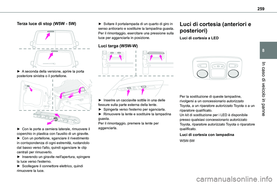 TOYOTA PROACE VERSO 2022 Manuale duso (in Italian) 259
In caso di veicolo in panne
8
Terza luce di stop (W5W - 5W)
► A seconda della versione, aprire la porta posteriore sinistra o il portellone.
► Con le porte a cerniera laterale, rimuover TOYOTA PROACE VERSO 2022 Manuale duso (in Italian) 259
In caso di veicolo in panne
8
Terza luce di stop (W5W - 5W)
► A seconda della versione, aprire la porta posteriore sinistra o il portellone.
► Con le porte a cerniera laterale, rimuover