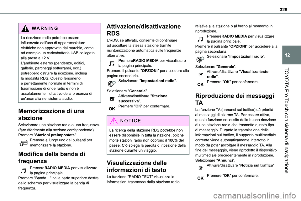 TOYOTA PROACE VERSO 2022 Manuale duso (in Italian) 329
TOYOTA Pro Touch con sistema di navigazione
12
WARNI NG
La ricezione radio potrebbe essere influenzata dall'uso di apparecchiature elettriche non approvate dal marchio, come ad esempio un cari TOYOTA PROACE VERSO 2022 Manuale duso (in Italian) 329
TOYOTA Pro Touch con sistema di navigazione
12
WARNI NG
La ricezione radio potrebbe essere influenzata dall'uso di apparecchiature elettriche non approvate dal marchio, come ad esempio un cari