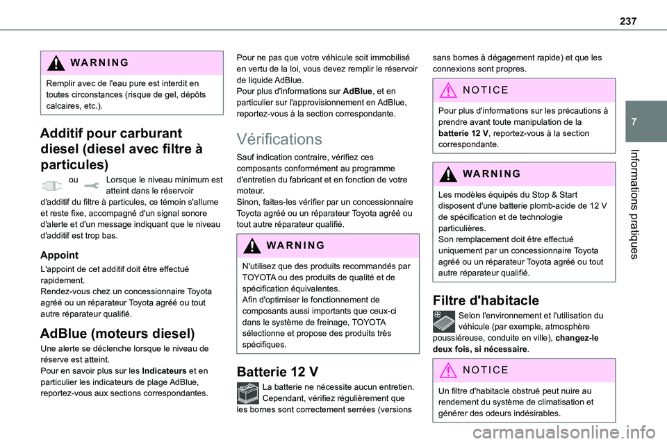 TOYOTA PROACE VERSO 2022  Notices Demploi (in French) 237
Informations pratiques
7
WARNI NG
Remplir avec de l'eau pure est interdit en toutes circonstances (risque de gel, dépôts calcaires, etc.).
Additif pour carburant 
diesel (diesel avec filtre 