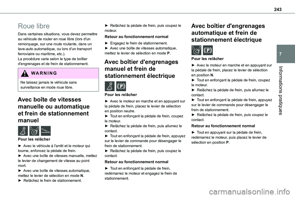 TOYOTA PROACE VERSO 2022  Notices Demploi (in French) 243
Informations pratiques
7
Roue libre
Dans certaines situations, vous devez permettre au véhicule de rouler en roue libre (lors d'un remorquage, sur une route roulante, dans un lave-auto automa