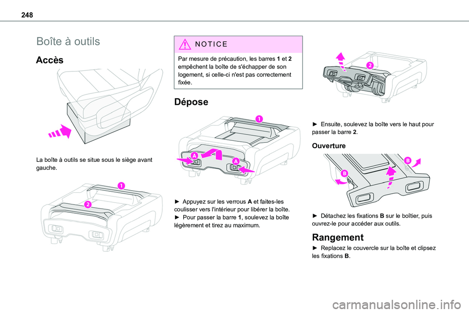 TOYOTA PROACE VERSO 2022  Notices Demploi (in French) 248
Boîte à outils
Accès 
 
La boîte à outils se situe sous le siège avant gauche. 
 
NOTIC E
Par mesure de précaution, les barres 1 et 2 empêchent la boîte de s'échapper de son logement