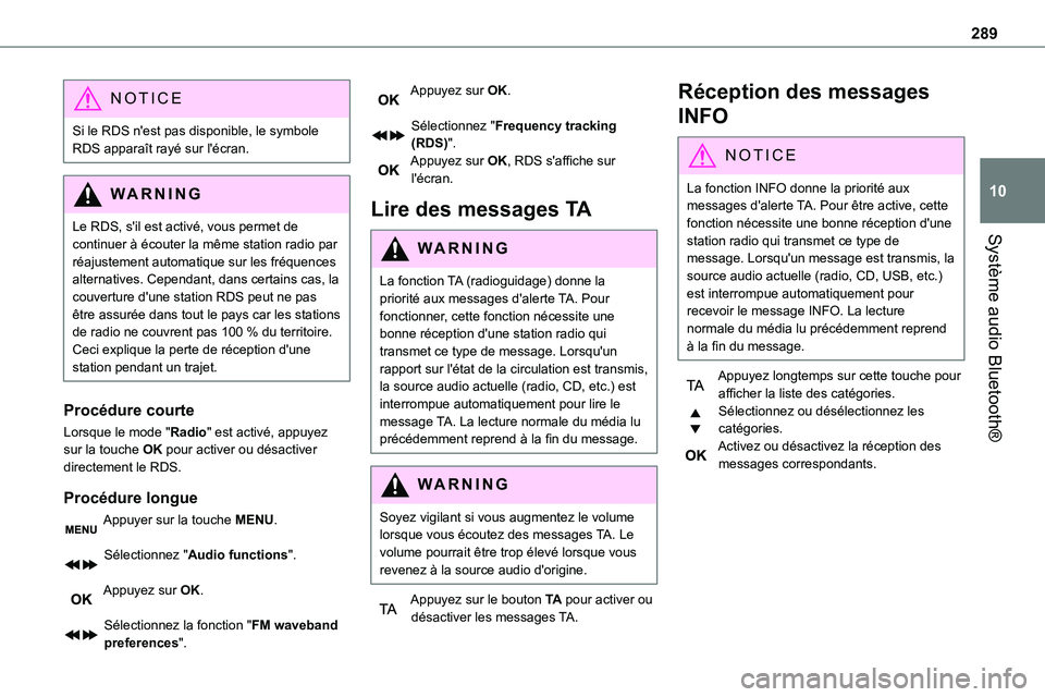 TOYOTA PROACE VERSO 2022  Notices Demploi (in French) 289
Système audio Bluetooth®
10
NOTIC E
Si le RDS n'est pas disponible, le symbole RDS apparaît rayé sur l'écran.
WARNI NG
Le RDS, s'il est activé, vous permet de continuer à écout