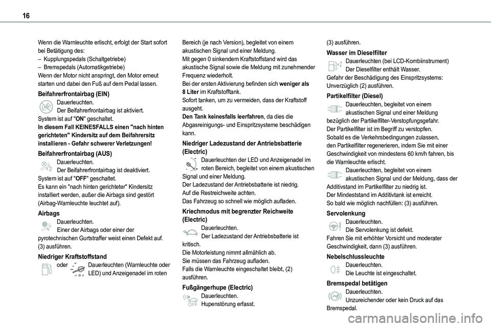 TOYOTA PROACE VERSO 2022  Betriebsanleitungen (in German) 16
Wenn die Warnleuchte erlischt, erfolgt der Start sofort bei Betätigung des:– Kupplungspedals (Schaltgetriebe)– Bremspedals (Automatikgetriebe)Wenn der Motor nicht anspringt, den Motor erneut s