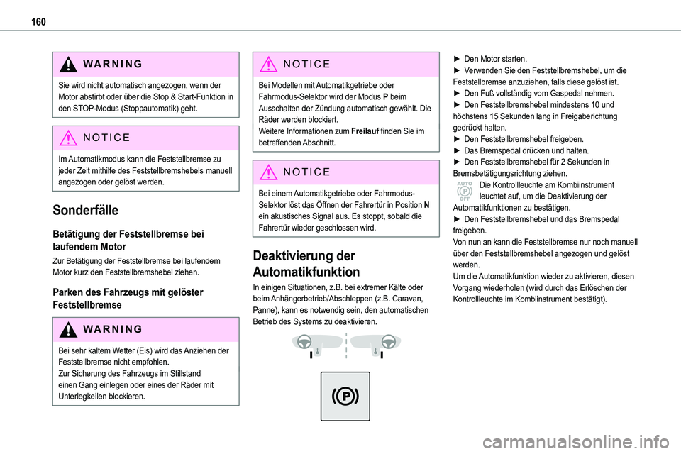 TOYOTA PROACE VERSO 2022  Betriebsanleitungen (in German) 160
WARNI NG
Sie wird nicht automatisch angezogen, wenn der Motor abstirbt oder über die Stop & Start-Funktion in den STOP-Modus (Stoppautomatik) geht.
NOTIC E
Im Automatikmodus kann die Feststellbre