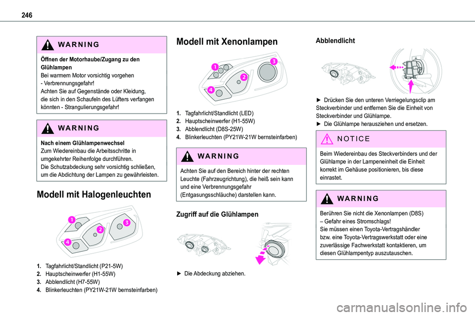 TOYOTA PROACE VERSO 2022  Betriebsanleitungen (in German) 246
WARNI NG
Öffnen der Motorhaube/Zugang zu den GlühlampenBei warmem Motor vorsichtig vorgehen - Verbrennungsgefahr!Achten Sie auf Gegenstände oder Kleidung, die sich in den Schaufeln des Lüfters
