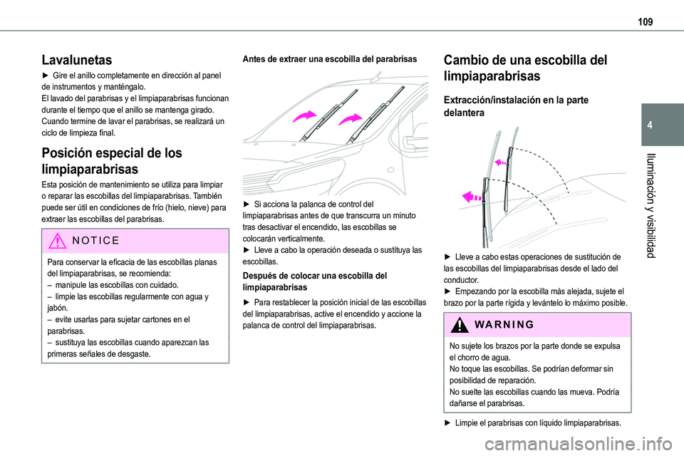 TOYOTA PROACE VERSO 2022  Manuale de Empleo (in Spanish) 109
Iluminación y visibilidad
4
Lavalunetas
► Gire el anillo completamente en dirección al panel de instrumentos y manténgalo.El lavado del parabrisas y el limpiaparabrisas funcionan durante el t