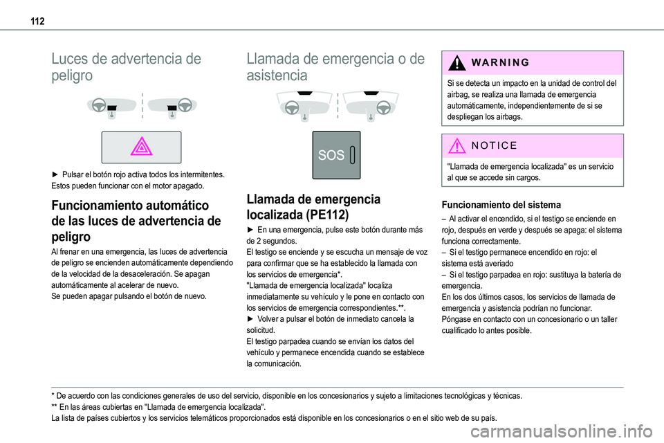 TOYOTA PROACE VERSO 2022  Manuale de Empleo (in Spanish) 11 2
Luces de advertencia de 
peligro 
  
 
► Pulsar el botón rojo activa todos los intermitentes.Estos pueden funcionar con el motor apagado.
Funcionamiento automático 
de las luces de advertenci