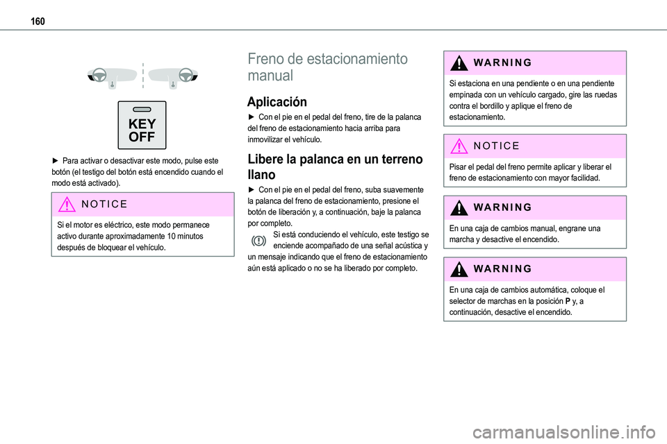 TOYOTA PROACE VERSO 2022 Manuale de Empleo (in Spanish) 160
KEYOFF
► Para activar o desactivar este modo, pulse este botón (el testigo del botón está encendido cuando el modo está activado).
NOTIC E
Si el motor es eléctrico, este modo perman TOYOTA PROACE VERSO 2022 Manuale de Empleo (in Spanish) 160
KEYOFF
► Para activar o desactivar este modo, pulse este botón (el testigo del botón está encendido cuando el modo está activado).
NOTIC E
Si el motor es eléctrico, este modo perman