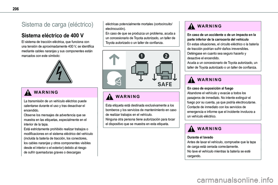 TOYOTA PROACE VERSO 2022 Manuale de Empleo (in Spanish) 206
Sistema de carga (eléctrico)
Sistema eléctrico de 400 V
El sistema de tracción eléctrica, que funciona con una tensión de aproximadamente 400 V, se identifica mediante cables naranjas y sus c TOYOTA PROACE VERSO 2022 Manuale de Empleo (in Spanish) 206
Sistema de carga (eléctrico)
Sistema eléctrico de 400 V
El sistema de tracción eléctrica, que funciona con una tensión de aproximadamente 400 V, se identifica mediante cables naranjas y sus c