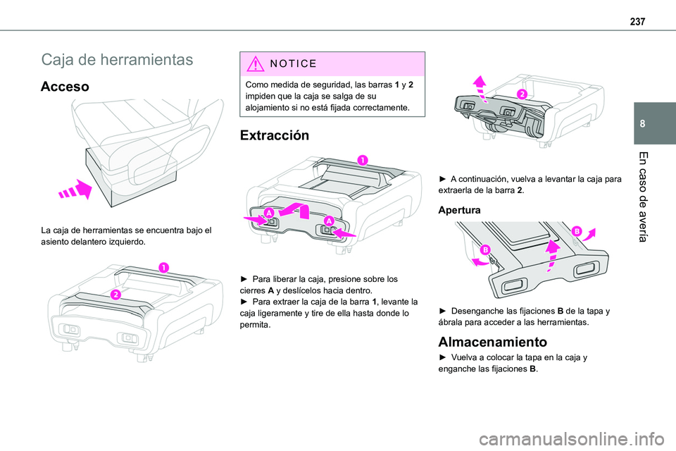 TOYOTA PROACE VERSO 2022  Manuale de Empleo (in Spanish) 237
En caso de avería
8
Caja de herramientas
Acceso 
 
La caja de herramientas se encuentra bajo el asiento delantero izquierdo. 
 
NOTIC E
Como medida de seguridad, las barras 1 y 2 impiden que la c