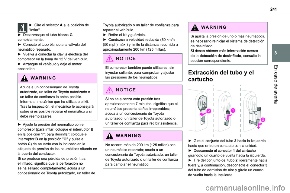 TOYOTA PROACE VERSO 2022 Manuale de Empleo (in Spanish) 241
En caso de avería
8
► Gire el selector A a la posición de "Inflar".► Desenrosque el tubo blanco G completamente.► Conecte el tubo blanco a la válvula del neumático reparado.► V TOYOTA PROACE VERSO 2022 Manuale de Empleo (in Spanish) 241
En caso de avería
8
► Gire el selector A a la posición de "Inflar".► Desenrosque el tubo blanco G completamente.► Conecte el tubo blanco a la válvula del neumático reparado.► V
