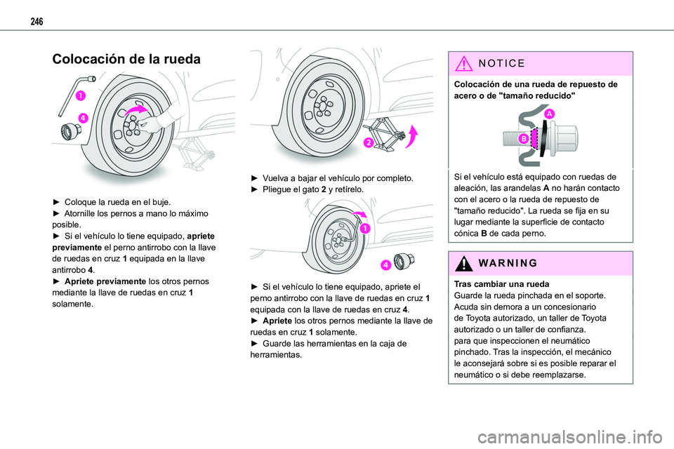 TOYOTA PROACE VERSO 2022 Manuale de Empleo (in Spanish) 246
Colocación de la rueda
► Coloque la rueda en el buje.► Atornille los pernos a mano lo máximo posible.► Si el vehículo lo tiene equipado, apriete previamente el perno antirrobo con la TOYOTA PROACE VERSO 2022 Manuale de Empleo (in Spanish) 246
Colocación de la rueda
► Coloque la rueda en el buje.► Atornille los pernos a mano lo máximo posible.► Si el vehículo lo tiene equipado, apriete previamente el perno antirrobo con la