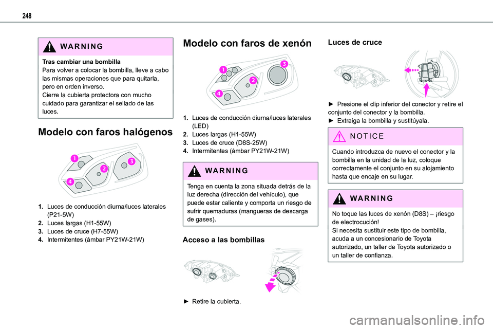 TOYOTA PROACE VERSO 2022 Manuale de Empleo (in Spanish) 248
WARNI NG
Tras cambiar una bombillaPara volver a colocar la bombilla, lleve a cabo las mismas operaciones que para quitarla, pero en orden inverso.Cierre la cubierta protectora con mucho cuidado pa TOYOTA PROACE VERSO 2022 Manuale de Empleo (in Spanish) 248
WARNI NG
Tras cambiar una bombillaPara volver a colocar la bombilla, lleve a cabo las mismas operaciones que para quitarla, pero en orden inverso.Cierre la cubierta protectora con mucho cuidado pa