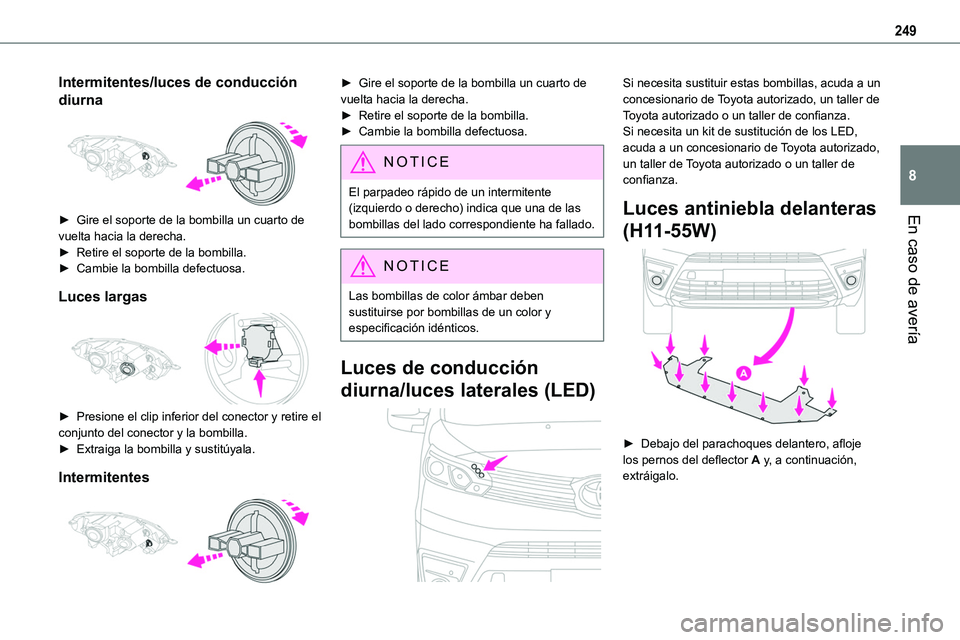 TOYOTA PROACE VERSO 2022 Manuale de Empleo (in Spanish) 249
En caso de avería
8
Intermitentes/luces de conducción
diurna
► Gire el soporte de la bombilla un cuarto de
vuelta hacia la derecha.► Retire el soporte de la bombilla.► Cambie la bombi TOYOTA PROACE VERSO 2022 Manuale de Empleo (in Spanish) 249
En caso de avería
8
Intermitentes/luces de conducción
diurna
► Gire el soporte de la bombilla un cuarto de
vuelta hacia la derecha.► Retire el soporte de la bombilla.► Cambie la bombi