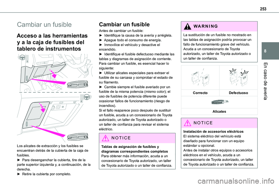 TOYOTA PROACE VERSO 2022 Manuale de Empleo (in Spanish) 253
En caso de avería
8
Cambiar un fusible
Acceso a las herramientas
y a la caja de fusibles del
tablero de instrumentos
Los alicates de extracción y los fusibles se encuentran detrás de la cu TOYOTA PROACE VERSO 2022 Manuale de Empleo (in Spanish) 253
En caso de avería
8
Cambiar un fusible
Acceso a las herramientas
y a la caja de fusibles del
tablero de instrumentos
Los alicates de extracción y los fusibles se encuentran detrás de la cu