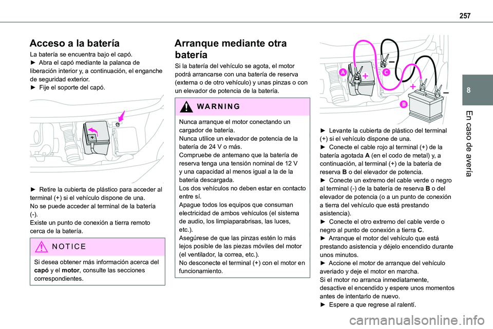 TOYOTA PROACE VERSO 2022 Manuale de Empleo (in Spanish) 257
En caso de avería
8
Acceso a la batería
La batería se encuentra bajo el capó.► Abra el capó mediante la palanca de liberación interior y, a continuación, el enganche de seguridad exterior TOYOTA PROACE VERSO 2022 Manuale de Empleo (in Spanish) 257
En caso de avería
8
Acceso a la batería
La batería se encuentra bajo el capó.► Abra el capó mediante la palanca de liberación interior y, a continuación, el enganche de seguridad exterior