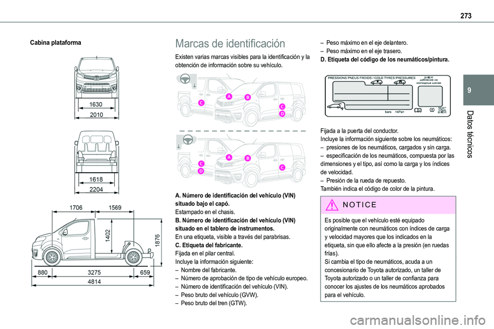 TOYOTA PROACE VERSO 2022 Manuale de Empleo (in Spanish) 273
Datos técnicos
9
Cabina plataforma
Marcas de identificación
Existen varias marcas visibles para la identificación y la obtención de información sobre su vehículo.
A. Número de i TOYOTA PROACE VERSO 2022 Manuale de Empleo (in Spanish) 273
Datos técnicos
9
Cabina plataforma
Marcas de identificación
Existen varias marcas visibles para la identificación y la obtención de información sobre su vehículo.
A. Número de i